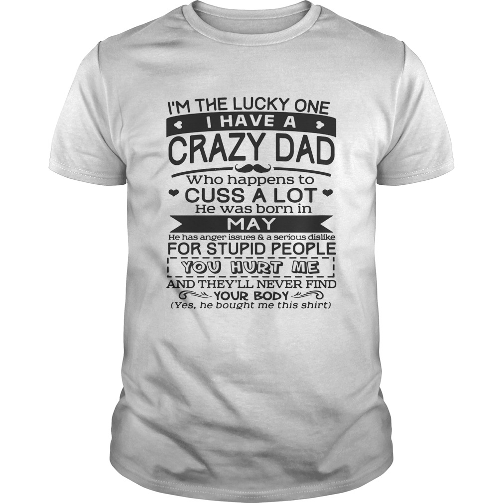 I’m The Lucky One I Have A Crazy Dad May Birthday Gift Shirt