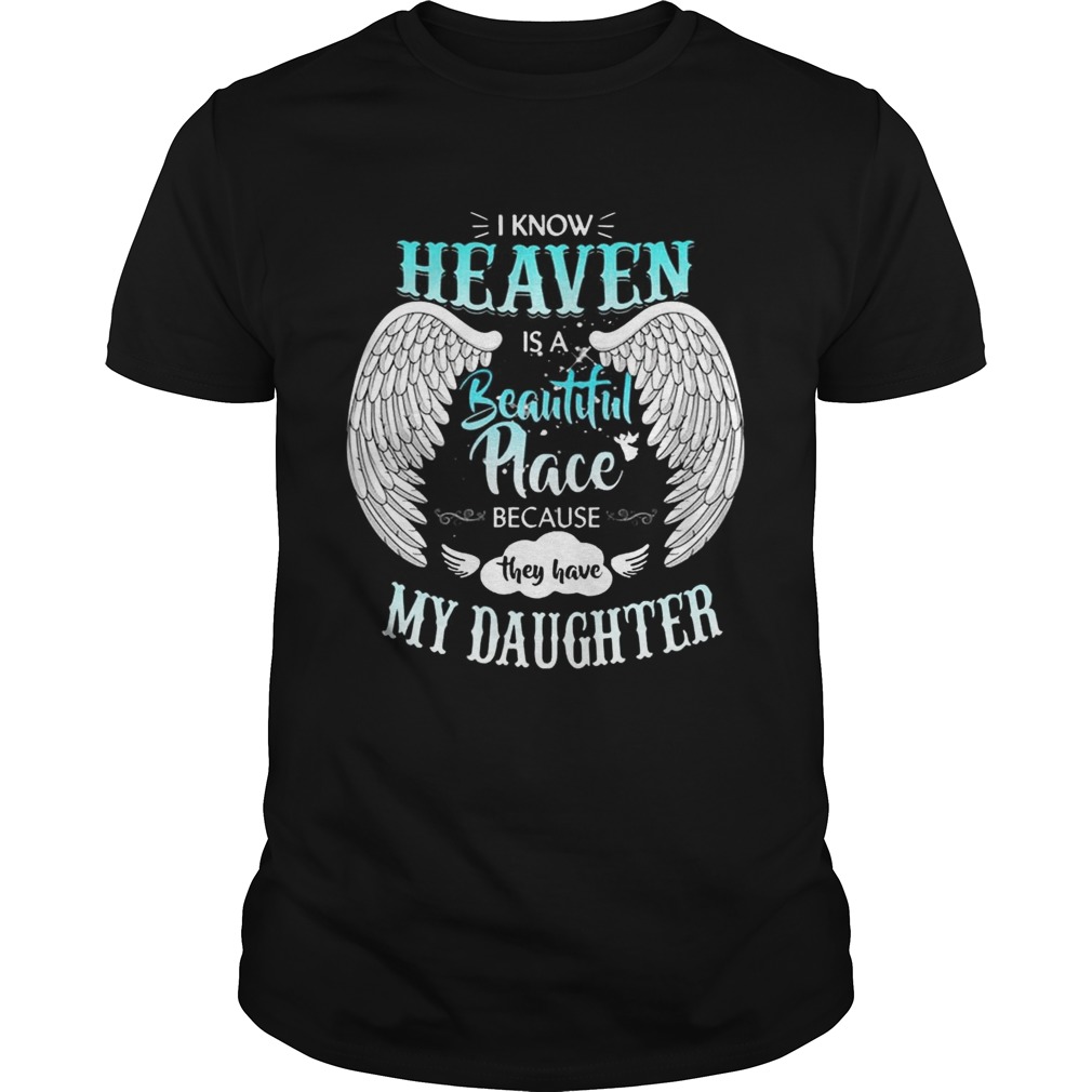 I Know In Heaven Is Beautiful Place Because They Have My Daughter Shirt