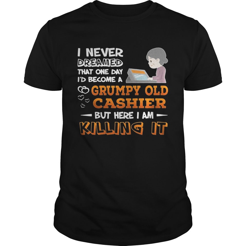 I Never Dreamed That One Day I’d Become A Grumpy Old Cashier Shirt