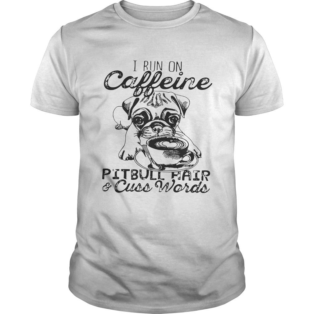 I Run on caffeine pitbull hair and cuss words Unisex T-Shirt