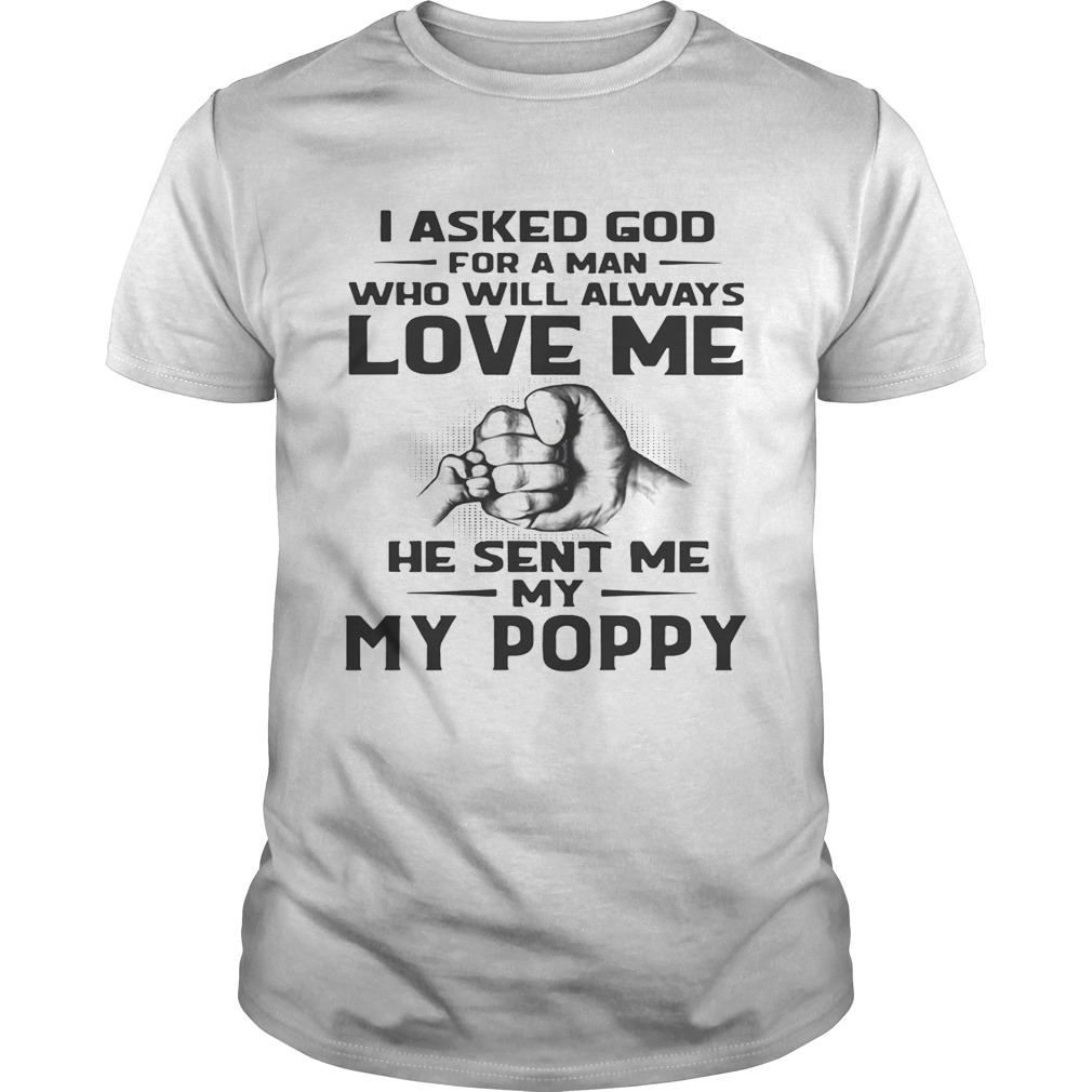 I asked God for a man who will always love me he sent me my Poppy shirt