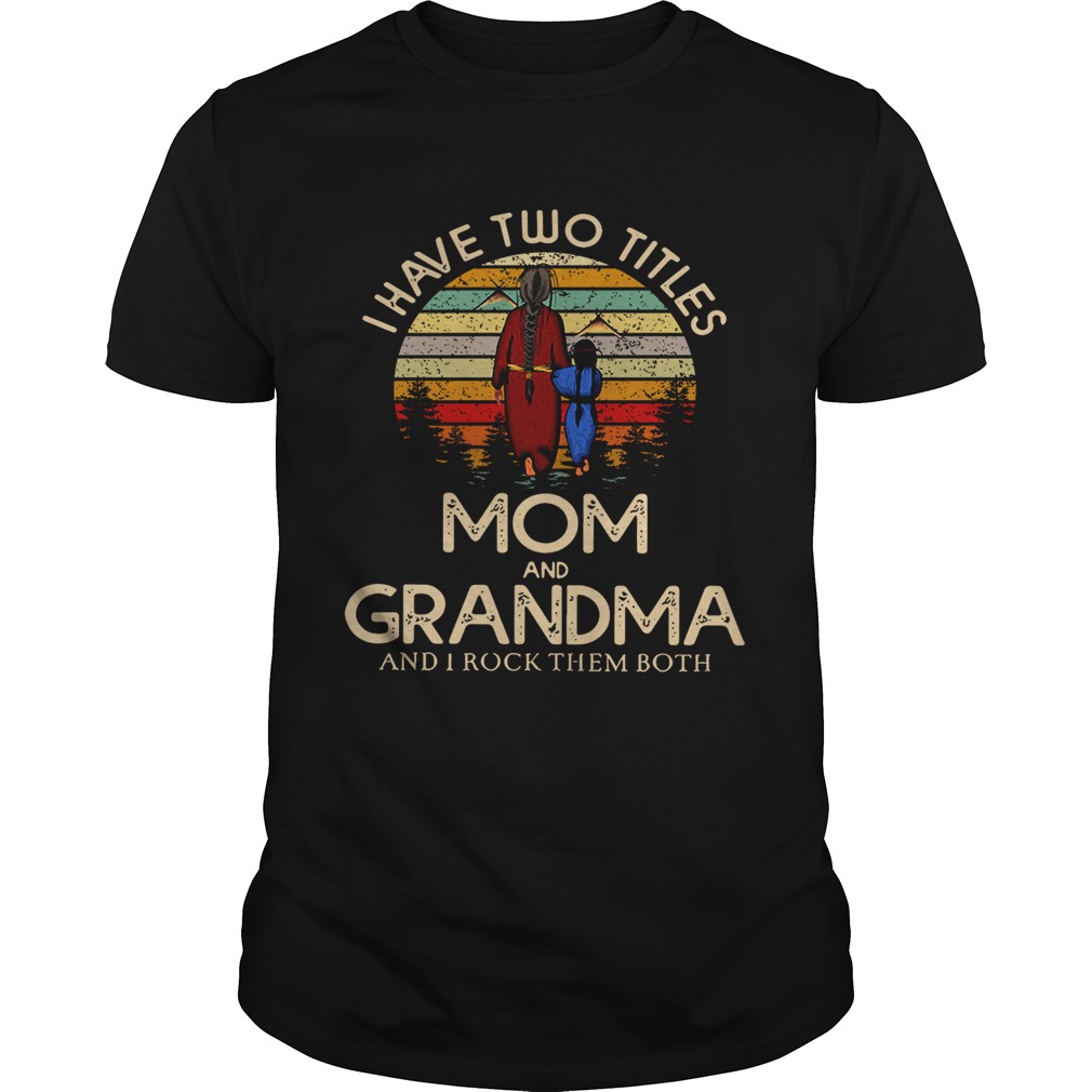 I have two titles mom and Grandma and I rock them both vintage shirt