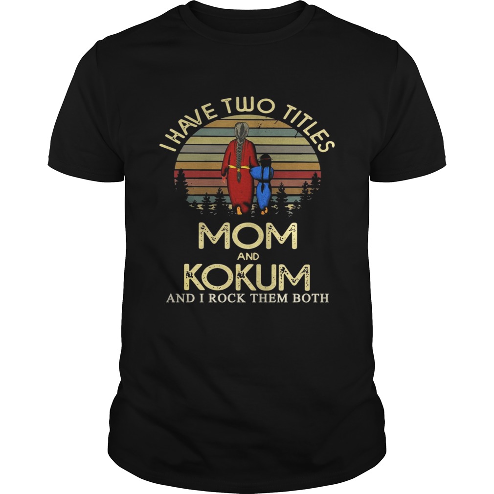 I have two titles mom and Kokum and I rock them both Shirt