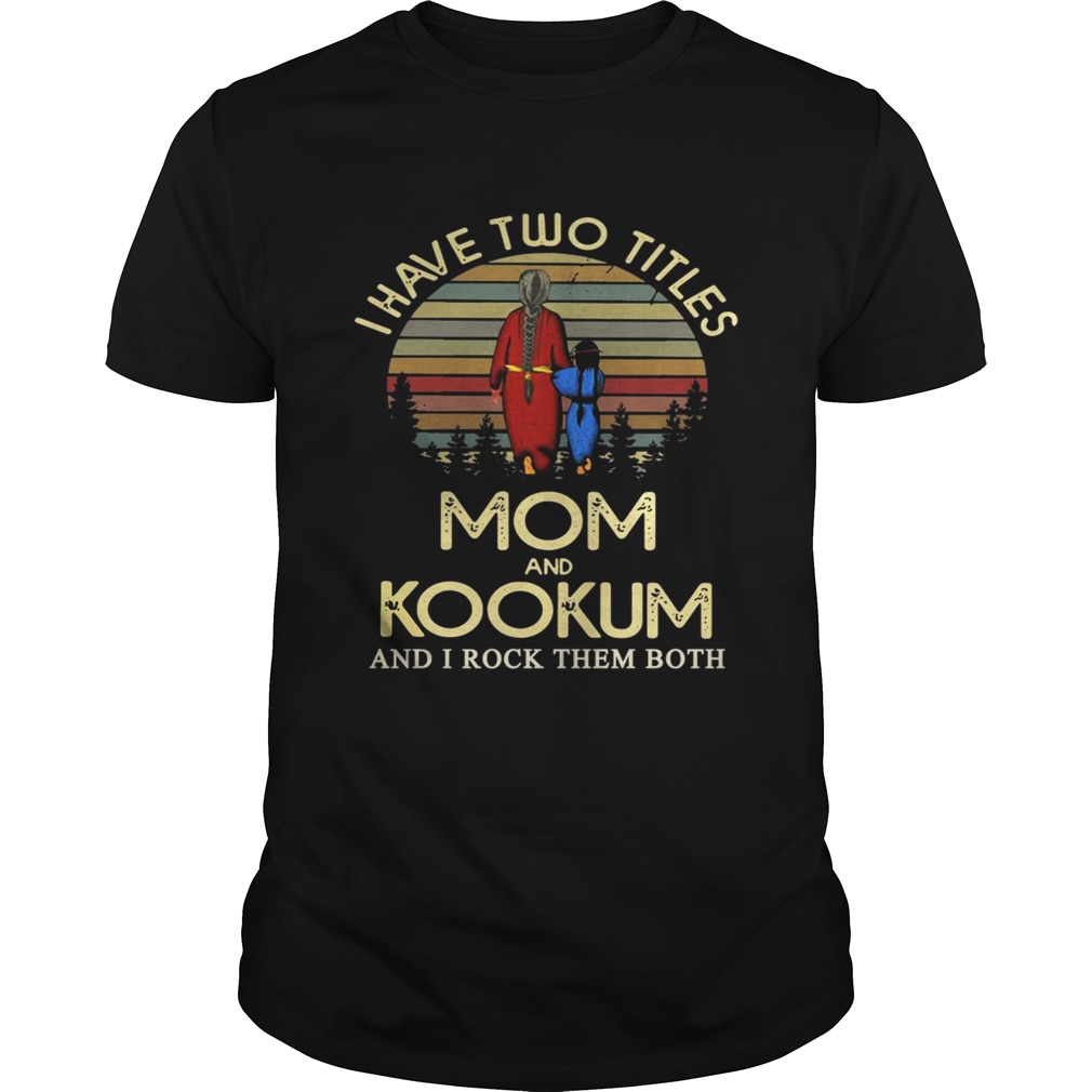 I have two titles mom and Kookum and I rock them both Shirt