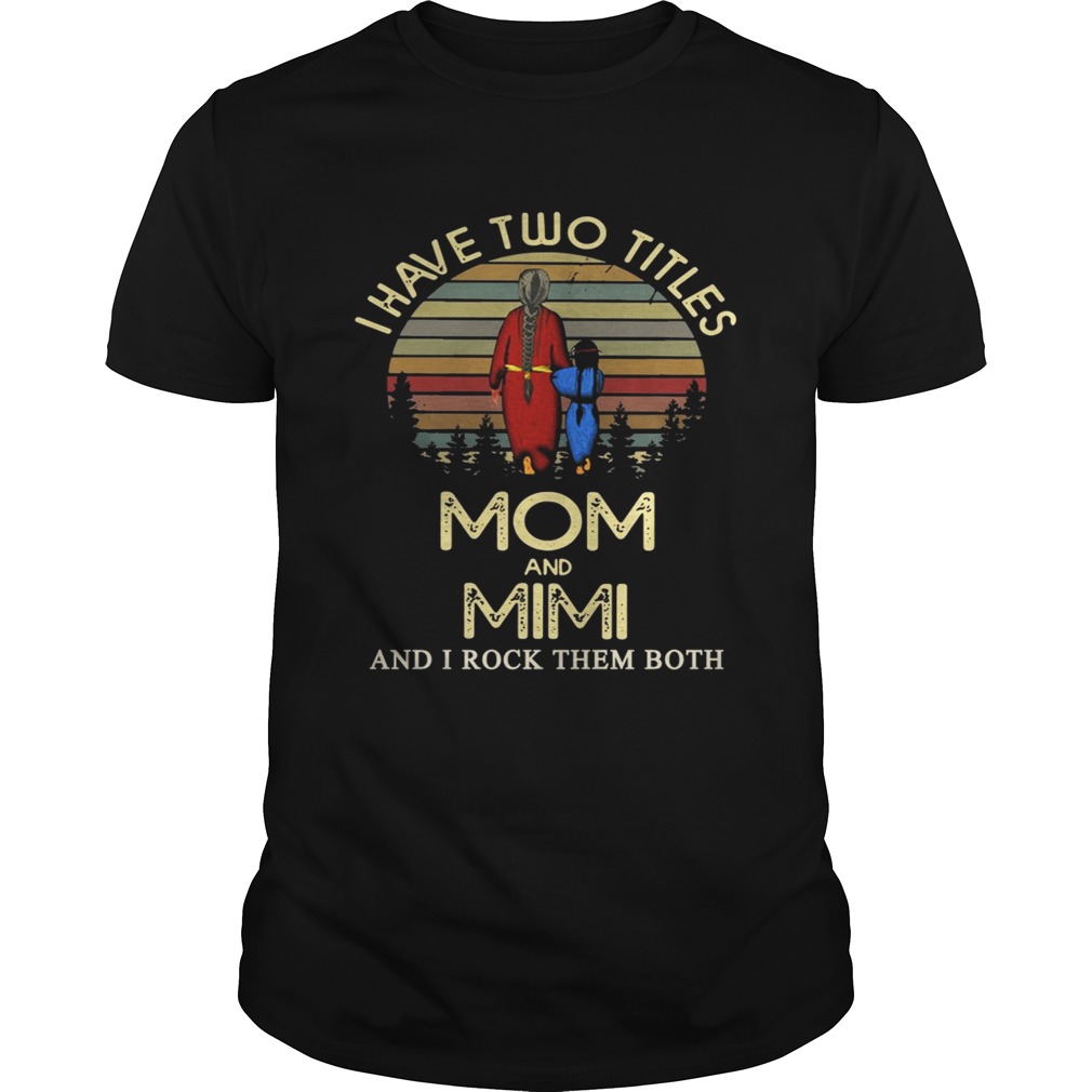I have two titles mom and Mimi and I rock them both Shirt