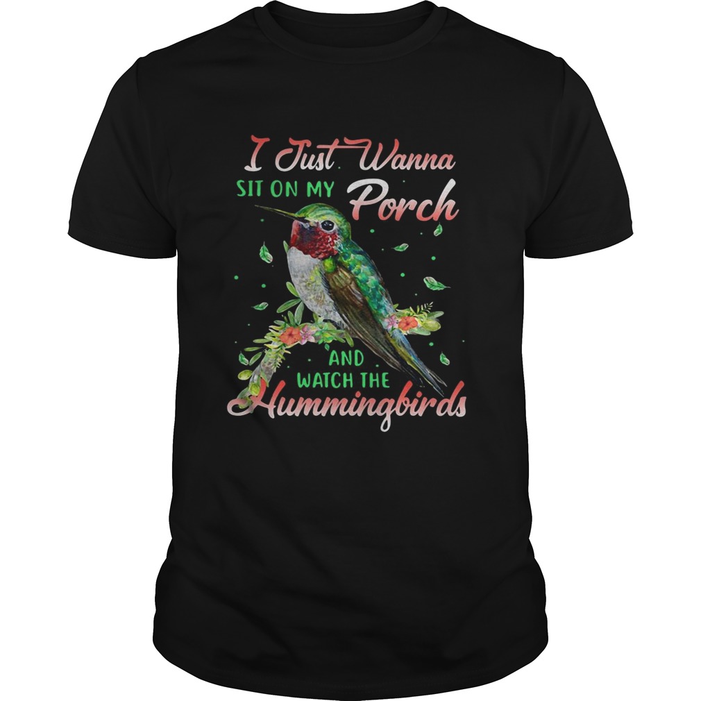 I just wanna sit on my porch and watch the Hummingbirds shirt