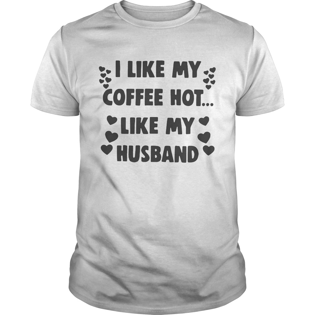 I like my coffee hot like my husband shirt