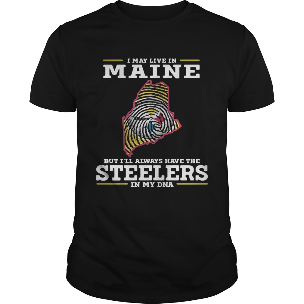I may live in Maine but I’ll always have the Steelers in my DNA shirt