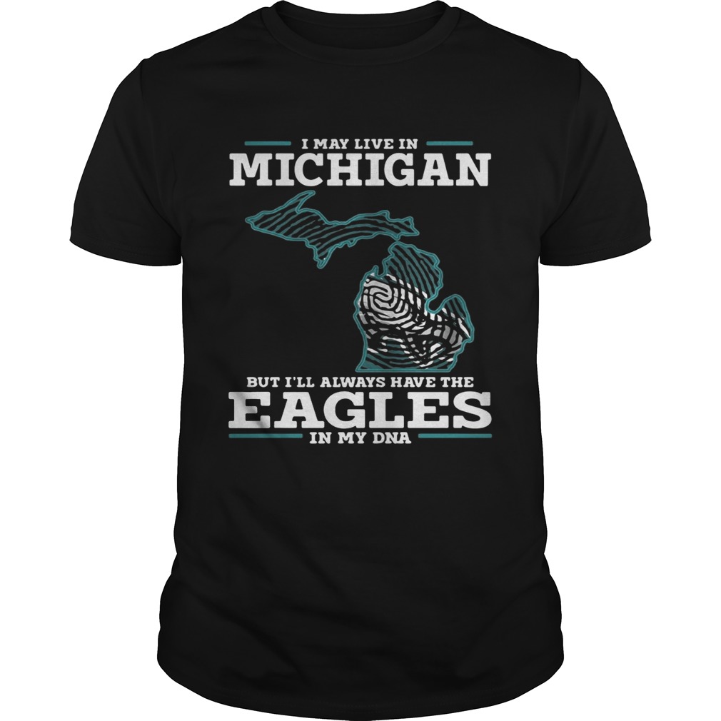 I may live in Michigan but I’ll always have the Eagles in my DNA shirt