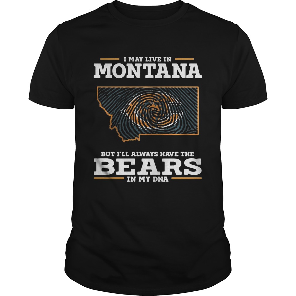 I may live in Montana but I’ll always have the Bears in my DNA shirt