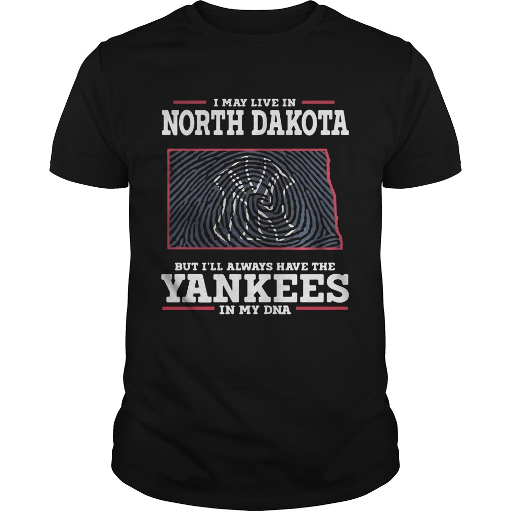 I may live in North Dakota but I’ll always have the Yankees in my DNA shirt
