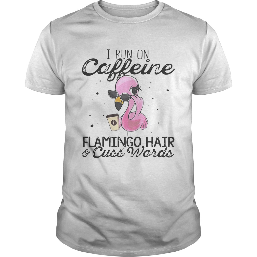I run on Caffeine Flamingo hair and cuss words shirt