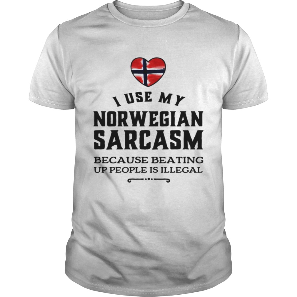 I use my Norwegian sarcasm because beating up people is illegal shirt ...