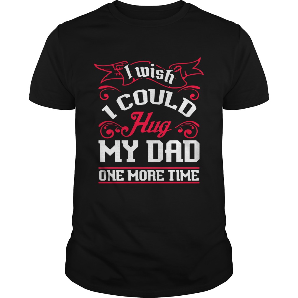 I wish I could hug my dad one more time shirt