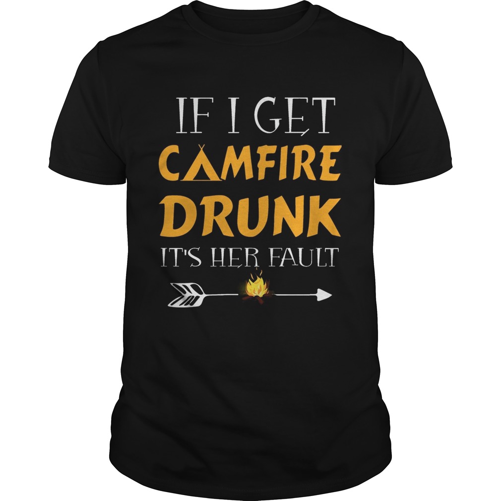 If I Get Camfire Drunk Its Her Fault TShirt