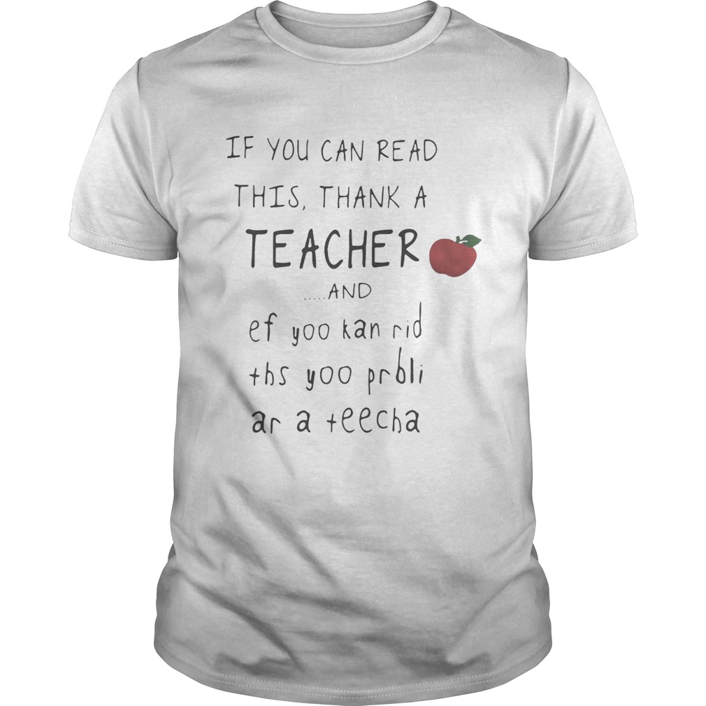 If you can read this thank a teacher and ef yoo kan rid ths yoo prbli ar a teecha shirt