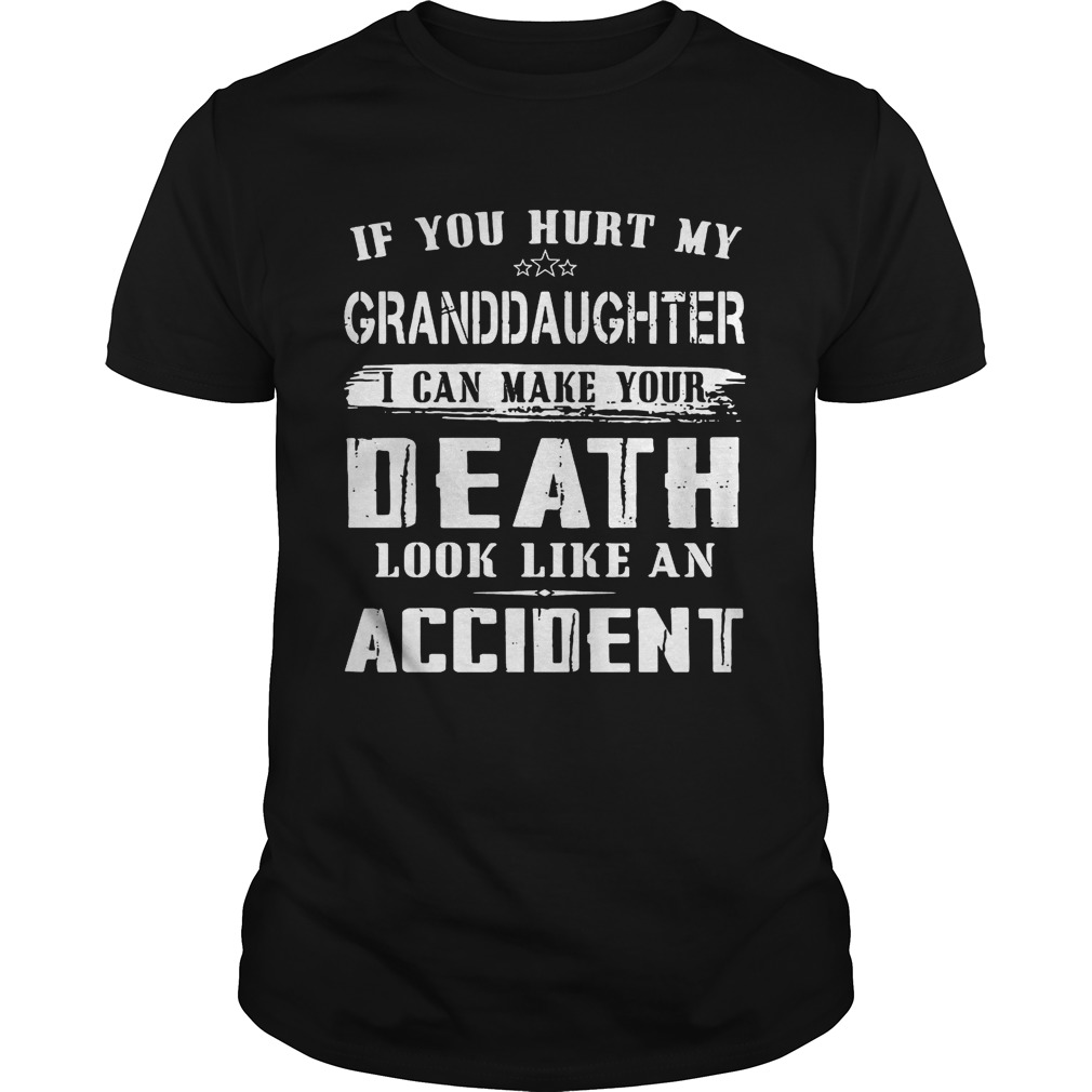 If you hurt my granddaughter I can make your death look like an accident shirt