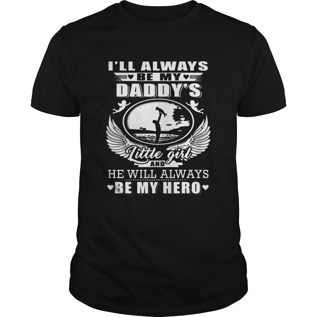 Ill always be my daddys little girl and he will always be my hero shirt