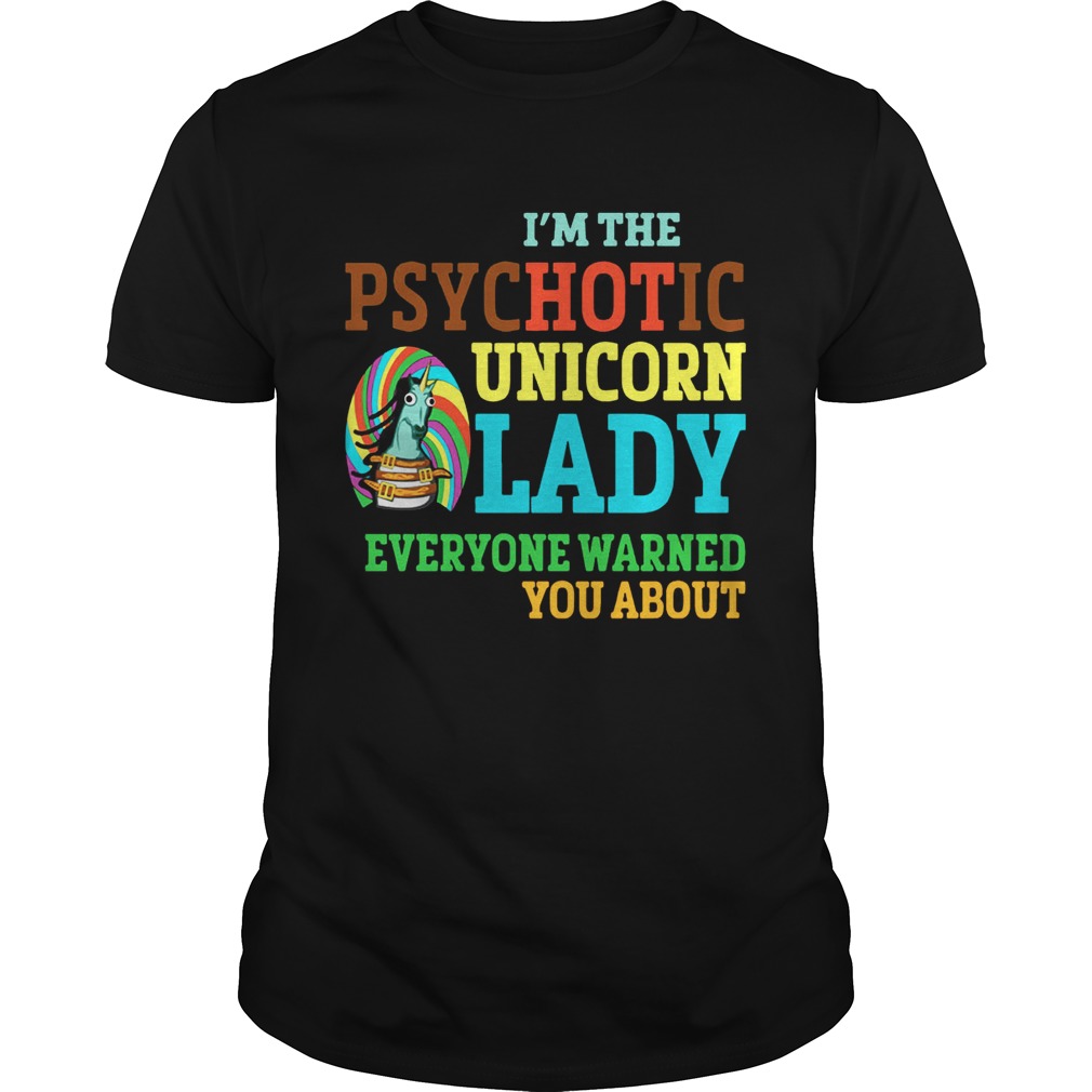 I’m Psychotic Unicorn Lady Shirt For Unicorn Lover Shirt