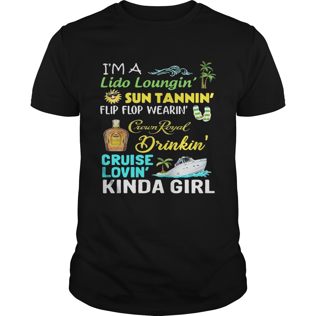 I’m a Lido Loungin’ sun tannin’ flip flop wearin’ Crown Royal drinkin’ cruise lovin’ kinda girl T-Shirt