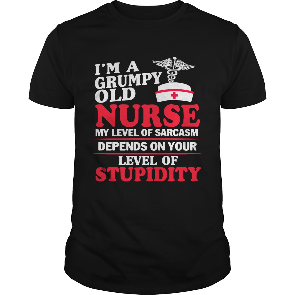 I’m a grumpy old Nurse my level of sarcasm depends on your level of stupidity shirt