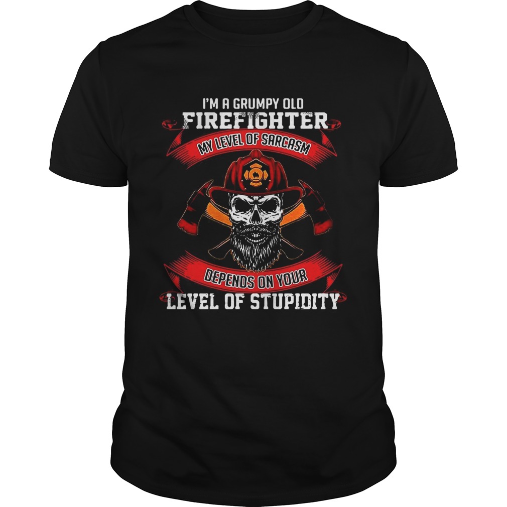 I’m a grumpy old firefighter my level of sarcasm depends on your level of stupidity shirt