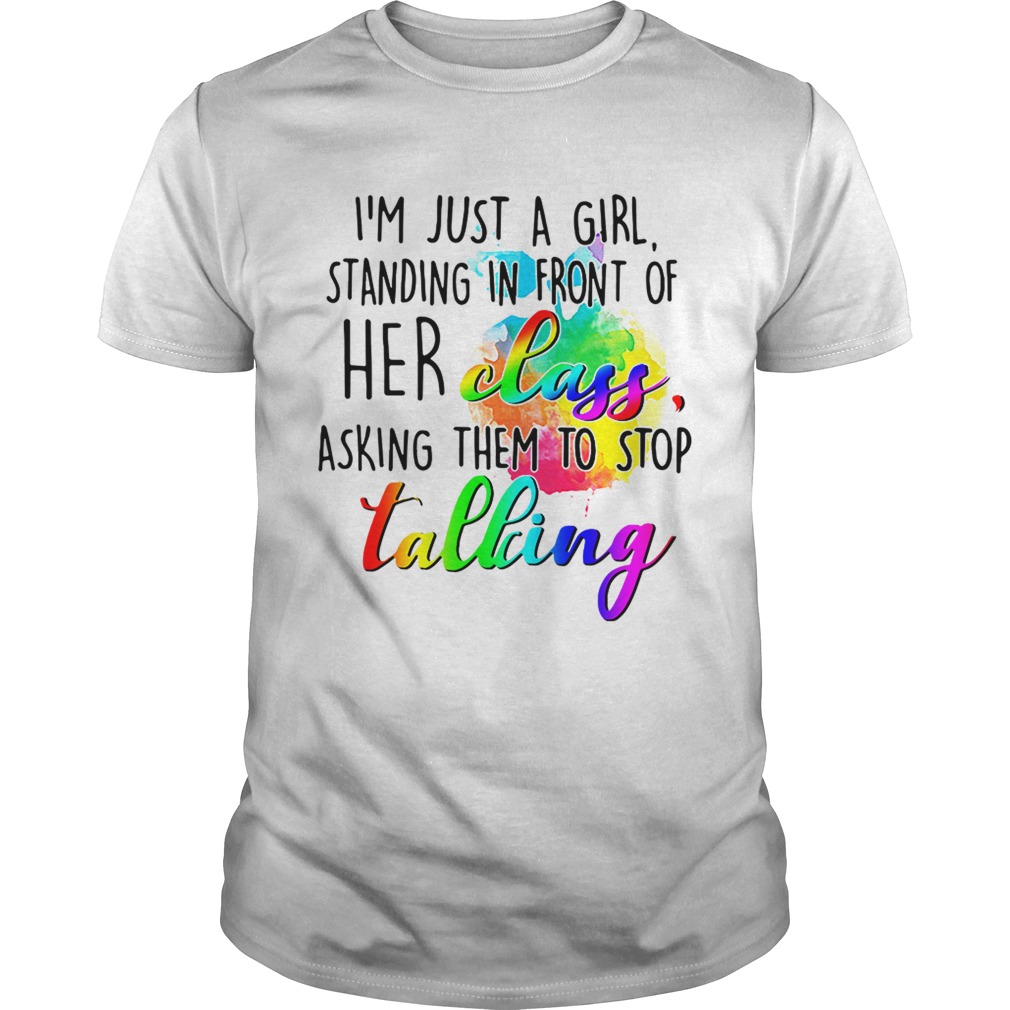 I’m just a girl standing in front of her class asking them to stop talking shirt