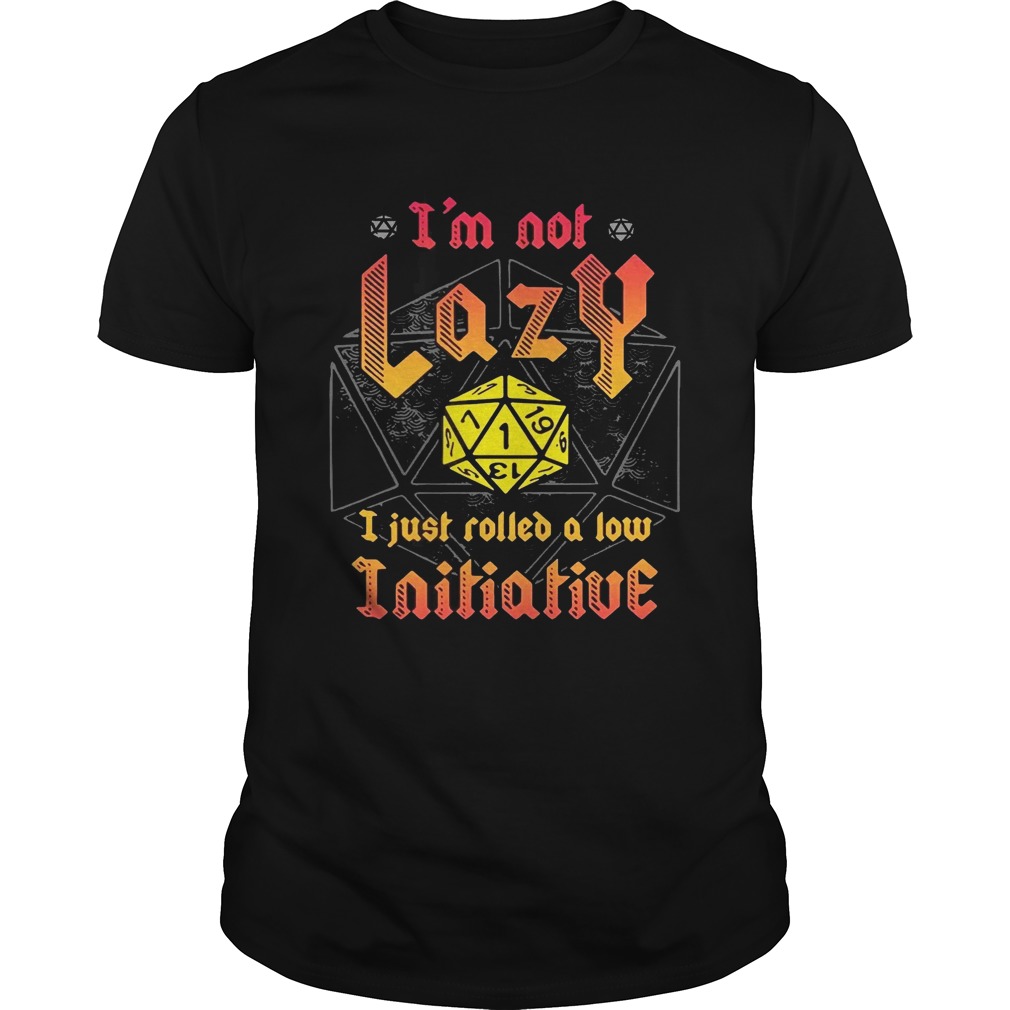 I’m not lazy I just rolled a low Initiative shirt