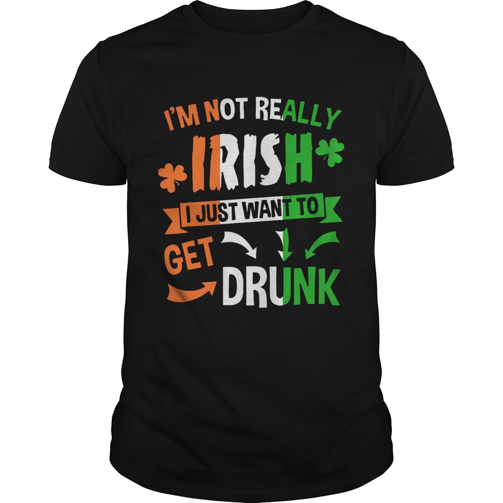 I’m not really Irish I just want to drunk shirt