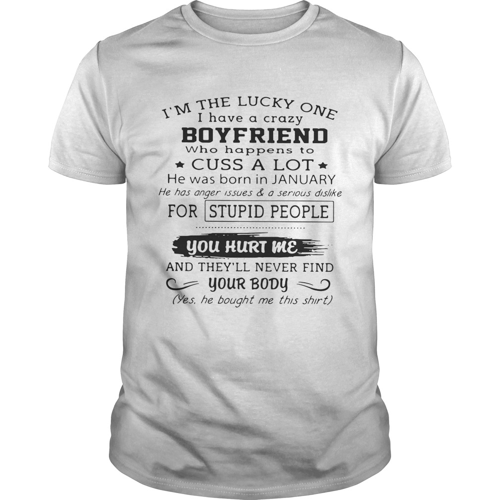 I’m the lucky one I have a crazy boyfriend who happens to cuss a lot shirt
