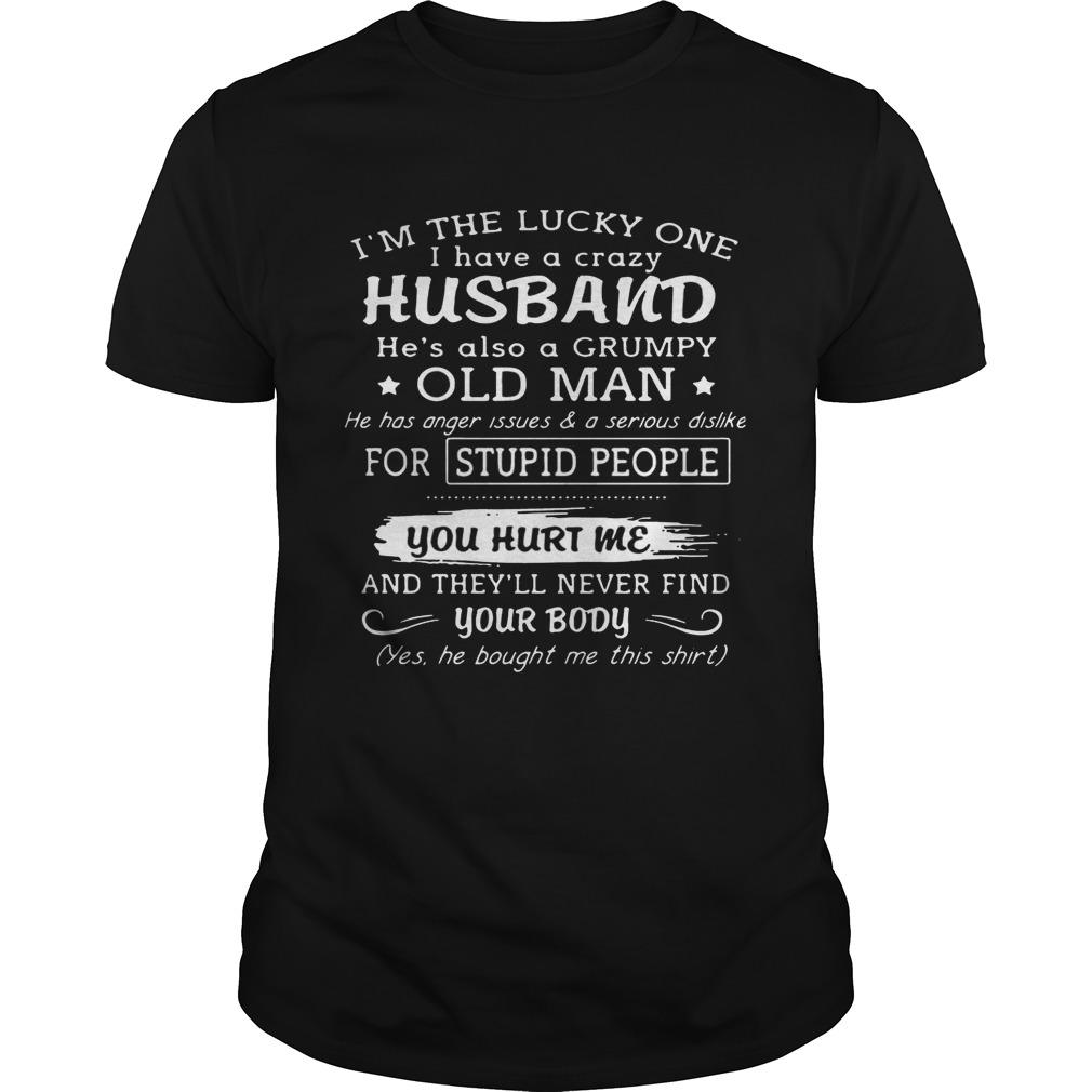 I’m the lucky one I have a crazy husband he’s also a grumpy old man shirt