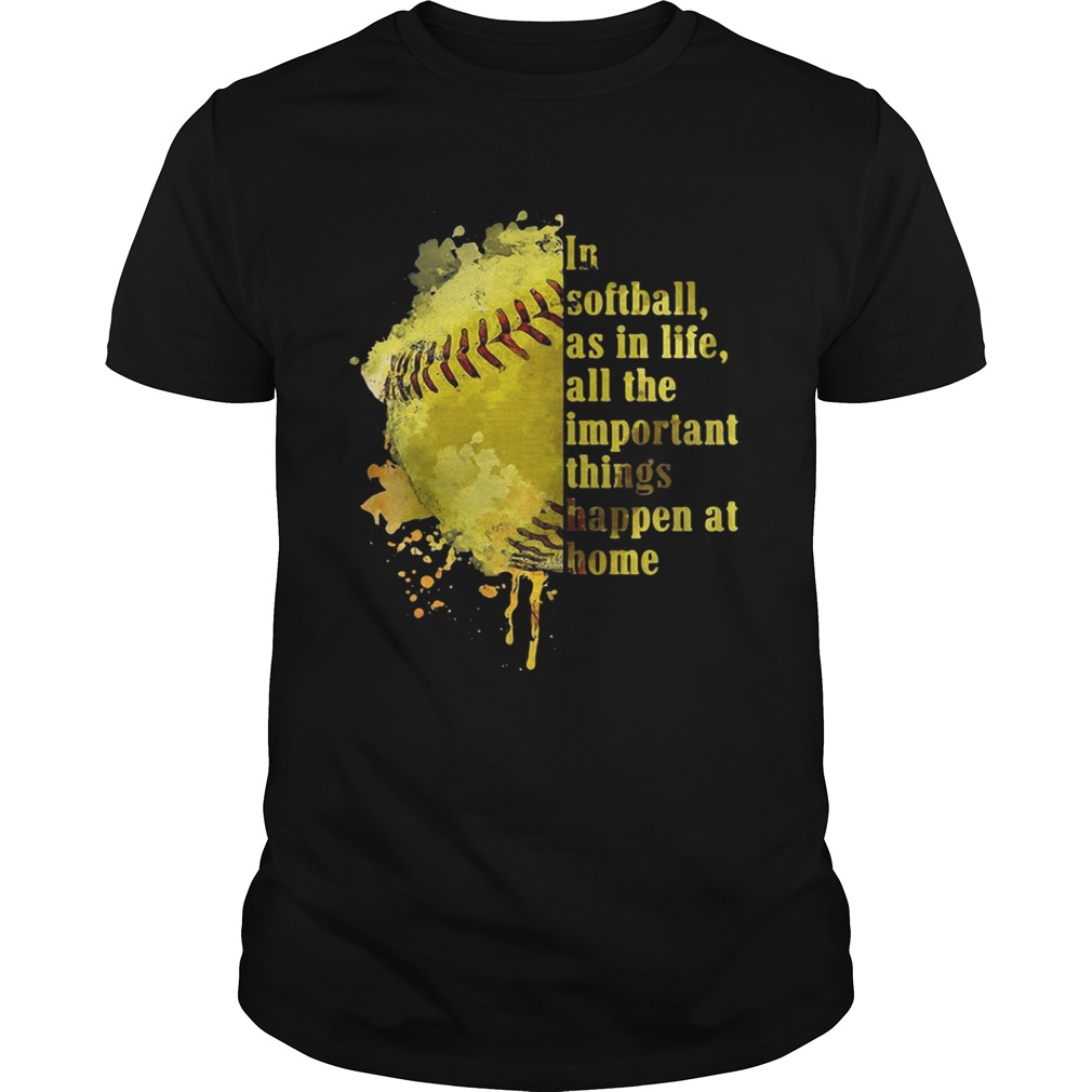 In softball as in life all the important things happen at home shirt