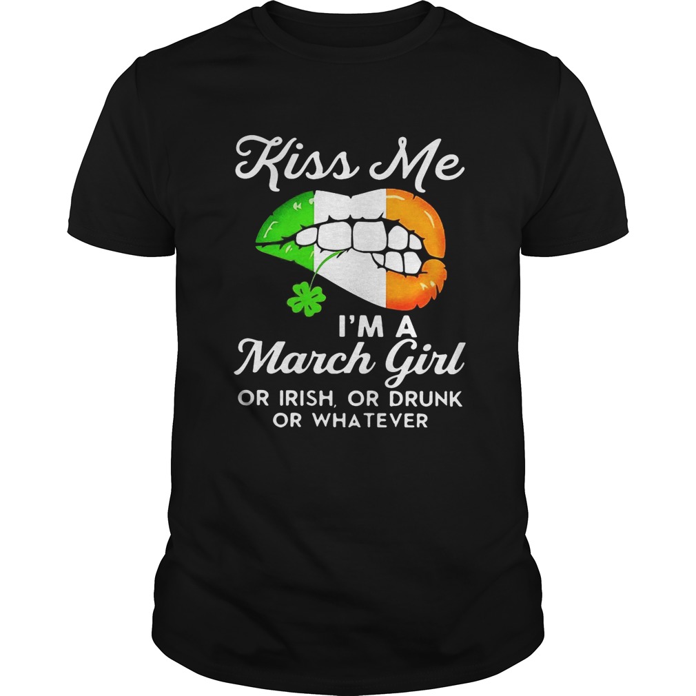 Kiss me I’m a March girl or Irish or drunk or whatever shirt