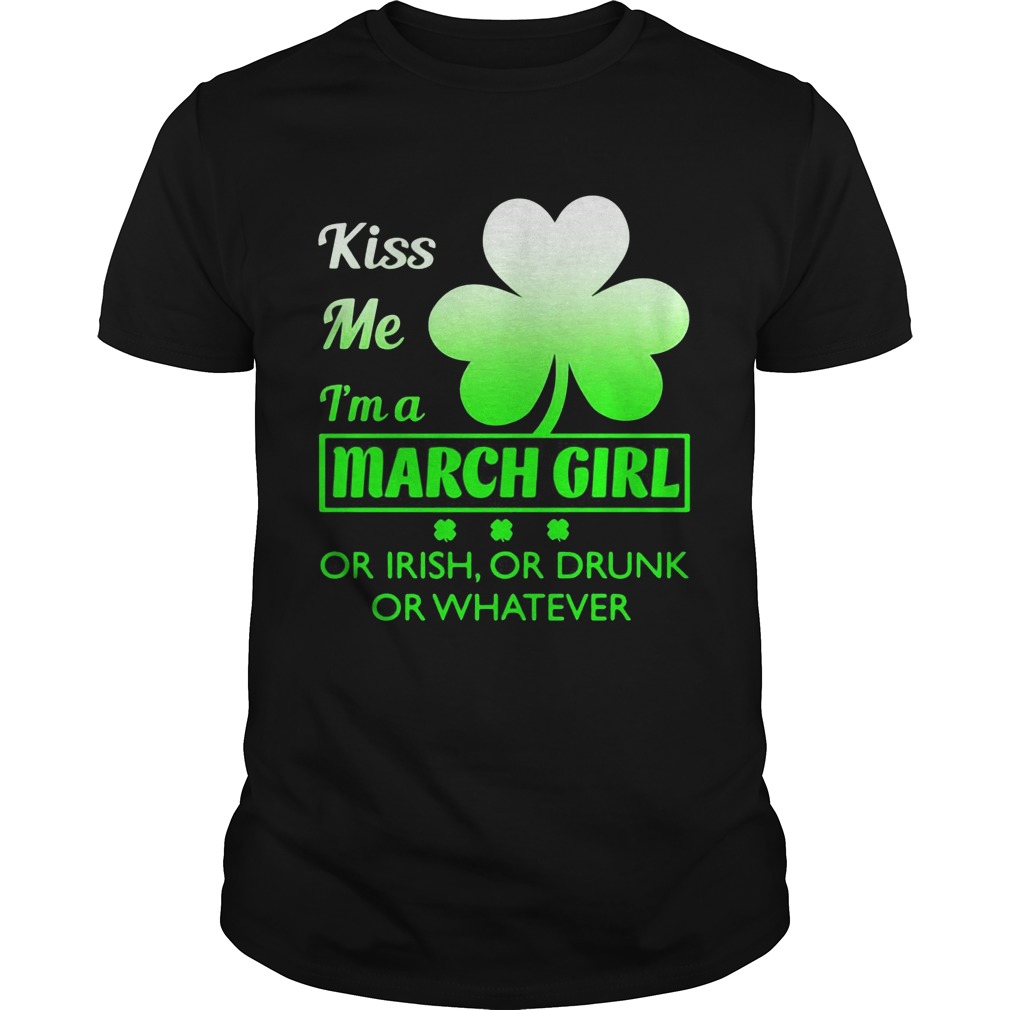 Kiss me I’m a March girl or Irish or drunk or whatever t shirt