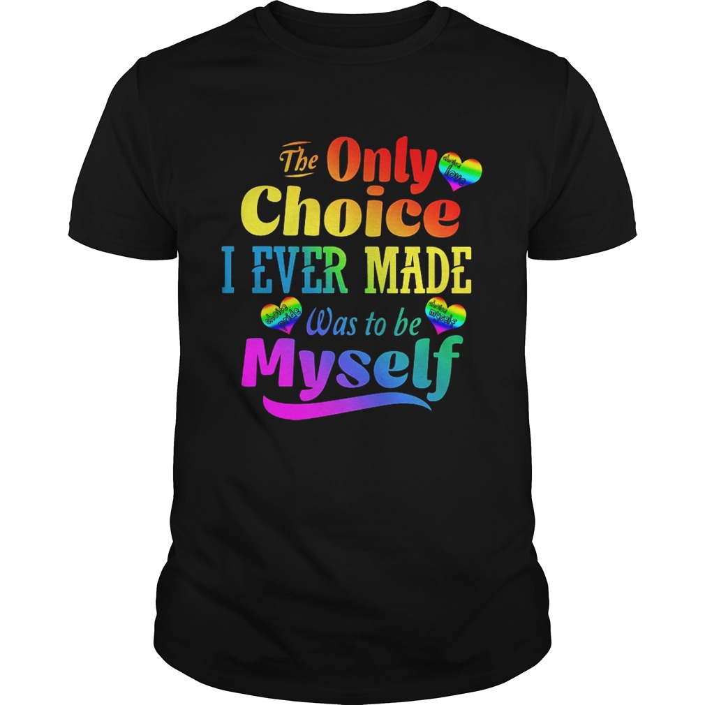 LGBT the only choice I ever made was to by myself shirt
