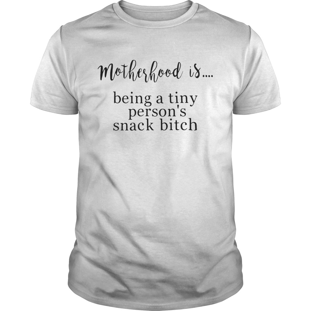 Motherhood is being a tiny person’s snack bitch shirt