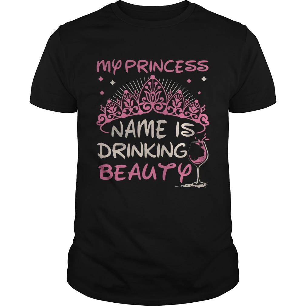My princess name is drinking beauty shirt