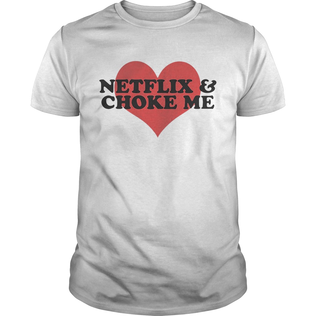 Netflix and Choke Me Shirt