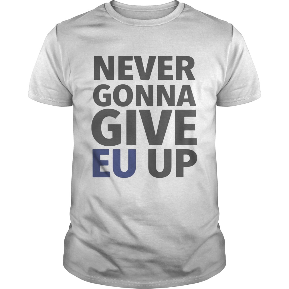 Never Gonna Give EU Up Shirt