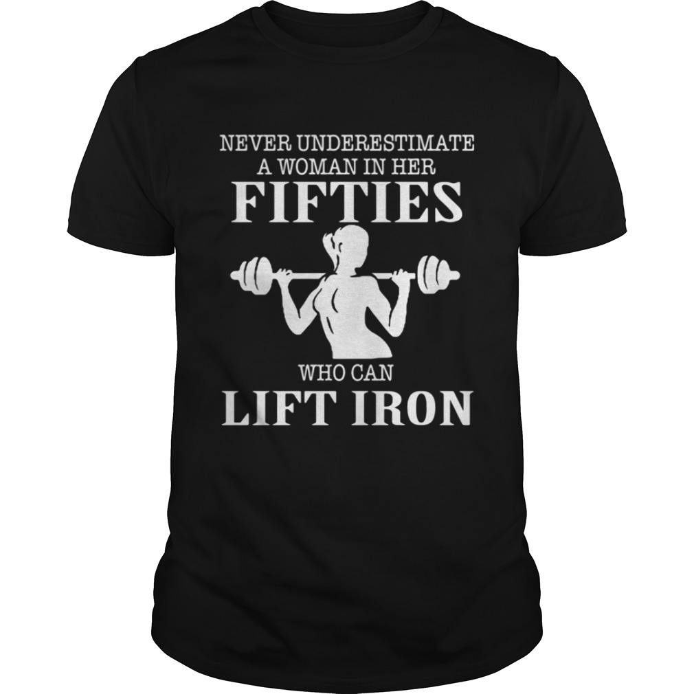 Never underestimate a woman in her fifties who can lift iron shirt