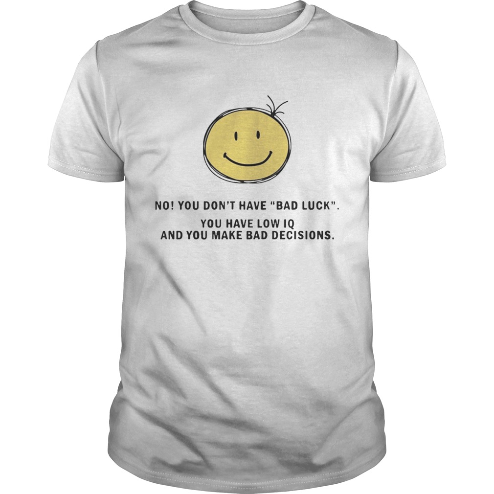 No You Don’t Have Bad Luck You Have Low IQ Funny Gift Shirt