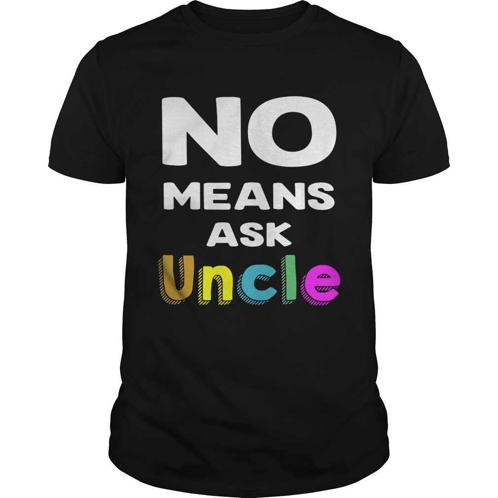 Official No means ask uncle shirt