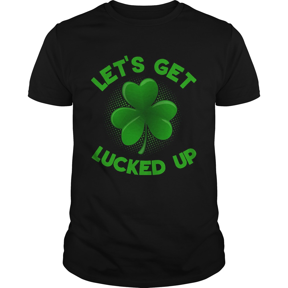 Patrick’s Day Shirt Irish Let’s Get Lucked Up shirt