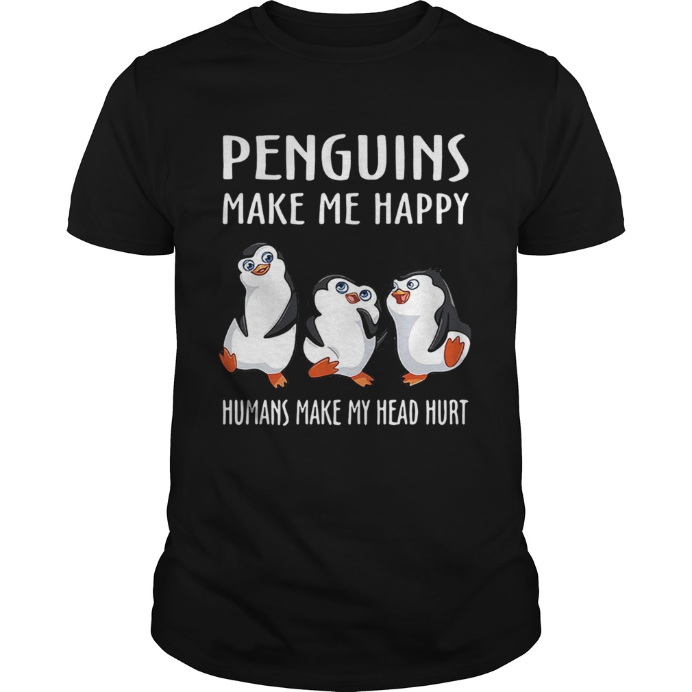 Penguins make me happy humans make my head hurt shirt