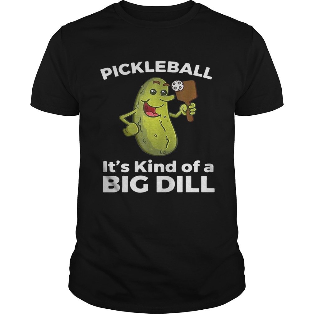 Pickleball It’s kind of a big dill shirt
