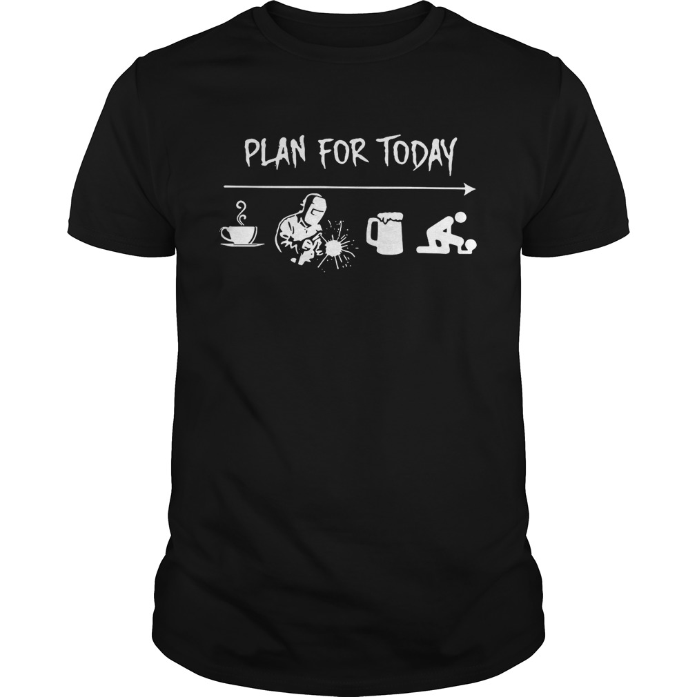 Plan for today are coffee welder beer and sex shirt