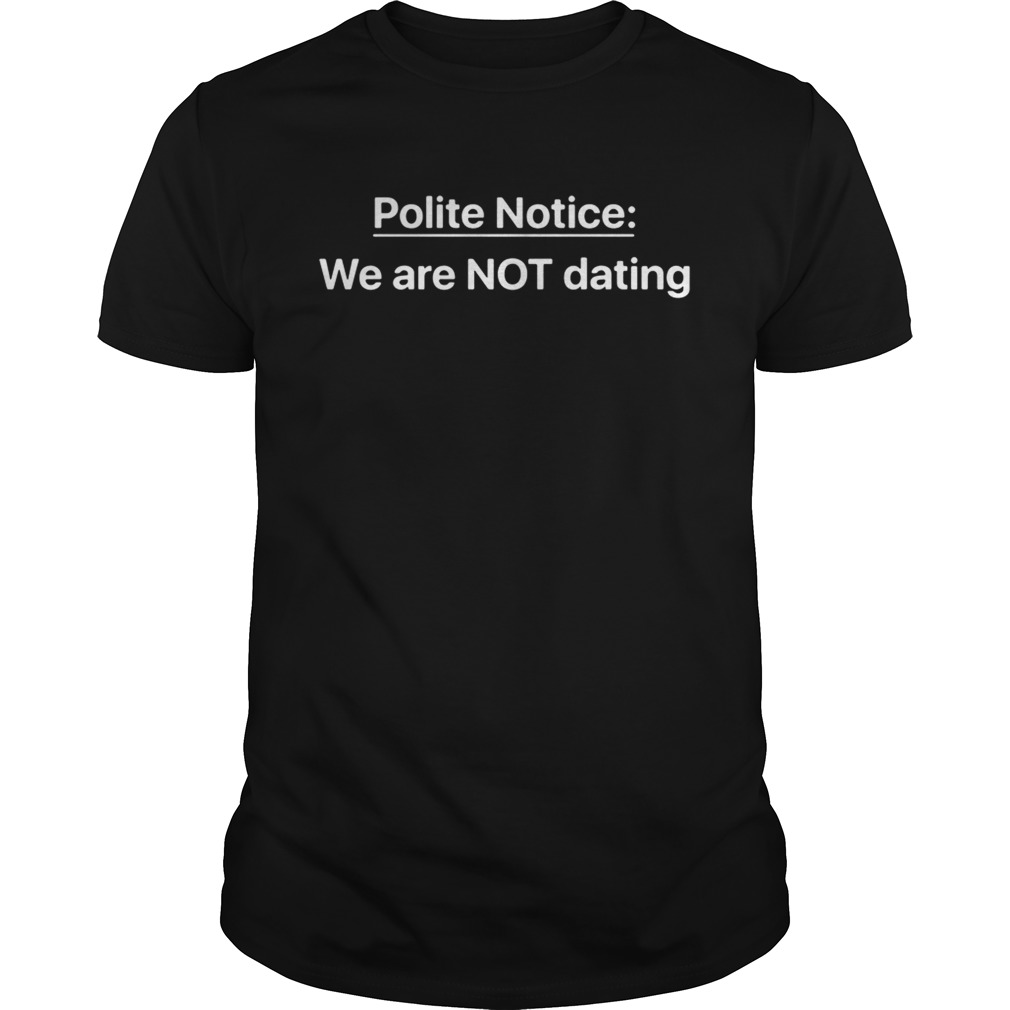 Polite Notice We Are NOT Dating shirt