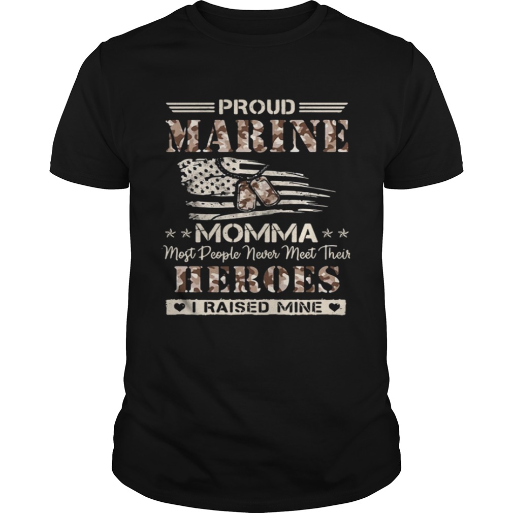 Proud Marine momma most people never meet their heroes I raised mine shirt
