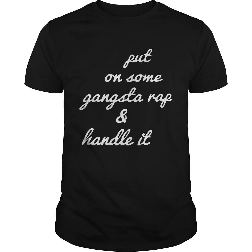 Put on some gangsta rap and handle it shirt
