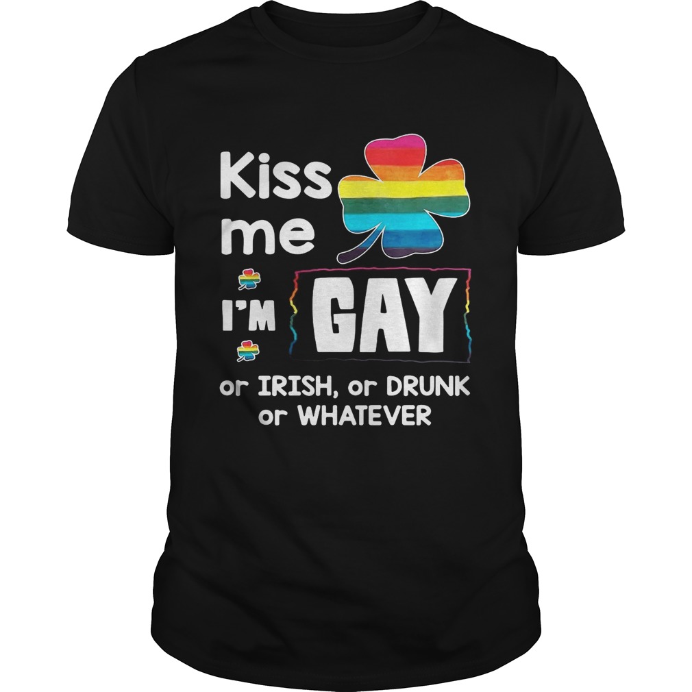 Rainbow kiss me I’m gay or Irish or drunk or whatever shirt